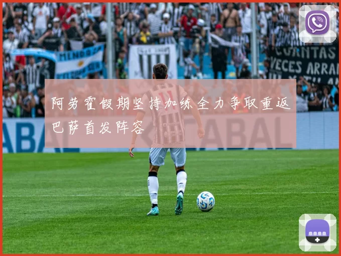 阿劳霍假期坚持加练全力争取重返巴萨首发阵容