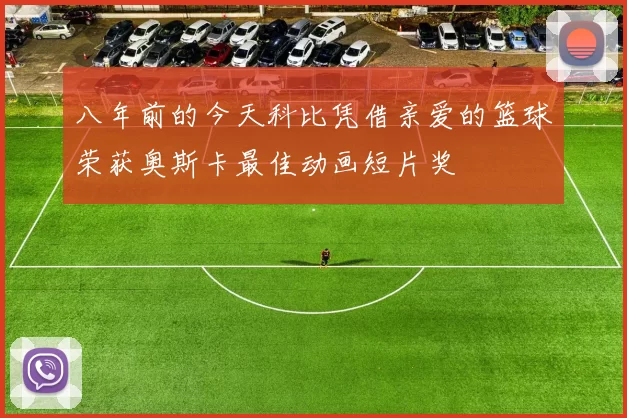 八年前的今天科比凭借亲爱的篮球荣获奥斯卡最佳动画短片奖